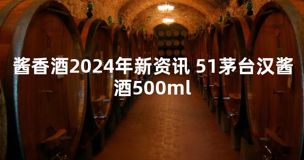 酱香酒2024年新资讯 51茅台汉酱酒500ml